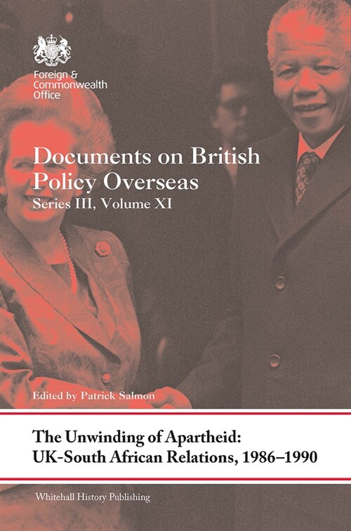 The Unwinding of Apartheid: UK-South African Relations, 1986-1990 : Documents on British Policy Overseas, Series III, Volume XI (Paperback)