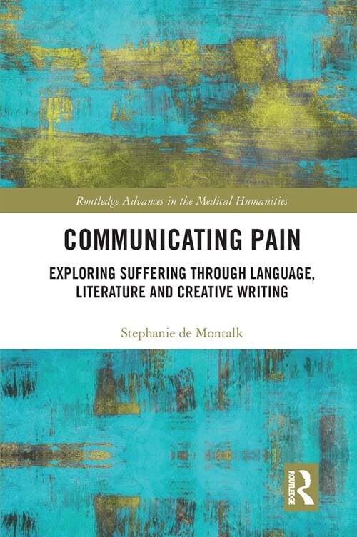Communicating Pain : Exploring Suffering through Language, Literature and Creative Writing (Paperback)