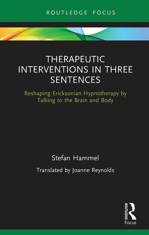 Therapeutic Interventions in Three Sentences : Reshaping Ericksonian Hypnotherapy by Talking to the Brain and Body (Paperback)