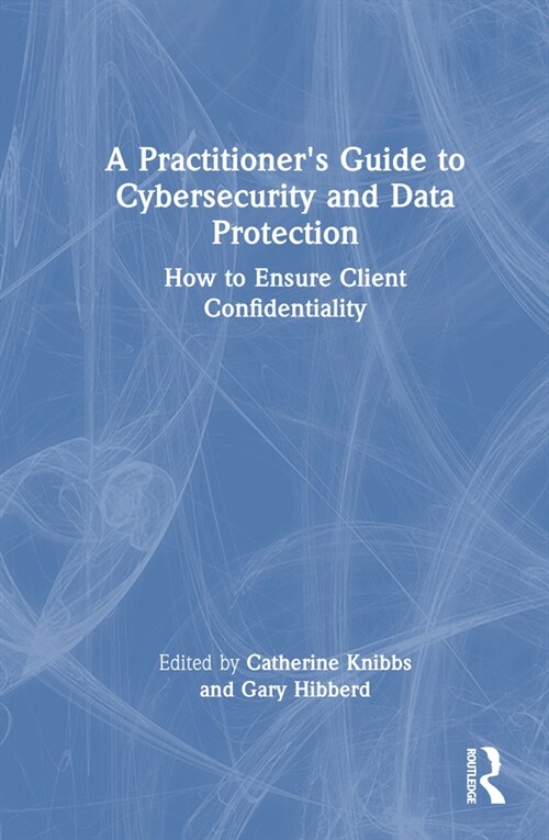 A Practitioner’s Guide to Cybersecurity and Data Protection : How to Ensure Client Confidentiality (Hardcover)