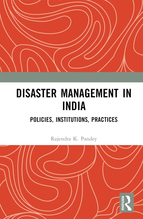 Disaster Management in India : Policies, Institutions, Practices (Hardcover)