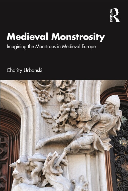 Medieval Monstrosity : Imagining the Monstrous in Medieval Europe (Paperback)