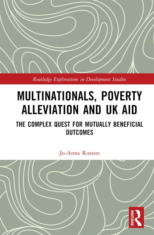 Multinationals, Poverty Alleviation and UK Aid : The Complex Quest for Mutually Beneficial Outcomes (Hardcover)