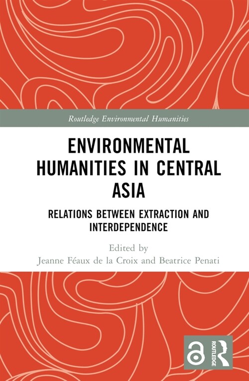 Environmental Humanities in Central Asia : Relations Between Extraction and Interdependence (Hardcover)