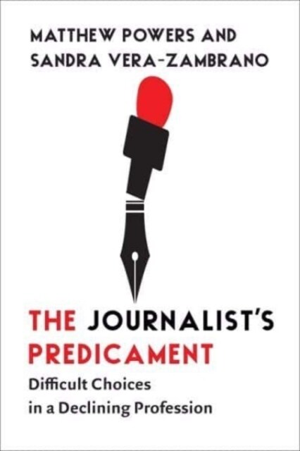 The Journalists Predicament: Difficult Choices in a Declining Profession (Paperback)