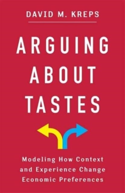 Arguing about Tastes: Modeling How Context and Experience Change Economic Preferences (Hardcover)