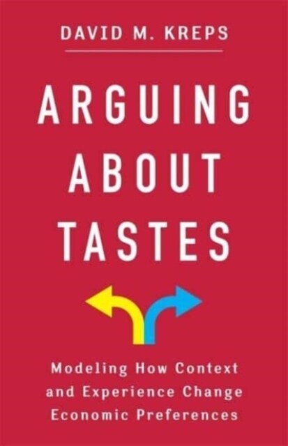 Arguing about Tastes: Modeling How Context and Experience Change Economic Preferences (Paperback)