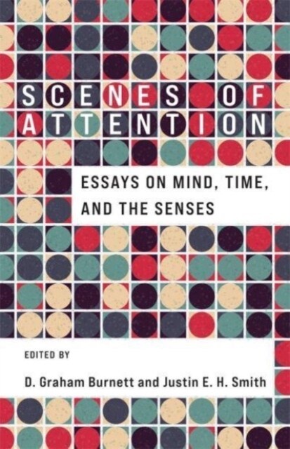 Scenes of Attention: Essays on Mind, Time, and the Senses (Hardcover)