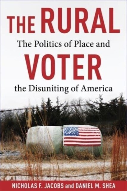 The Rural Voter: The Politics of Place and the Disuniting of America (Hardcover)