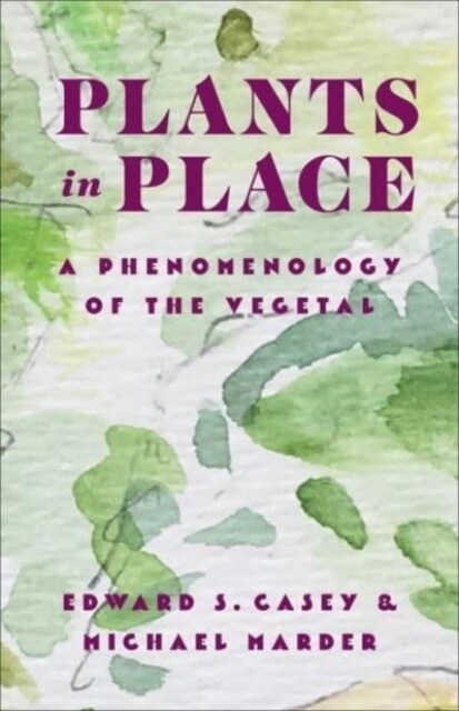 Plants in Place: A Phenomenology of the Vegetal (Paperback)