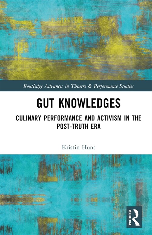 Gut Knowledges : Culinary Performance and Activism in the Post-Truth Era (Hardcover)
