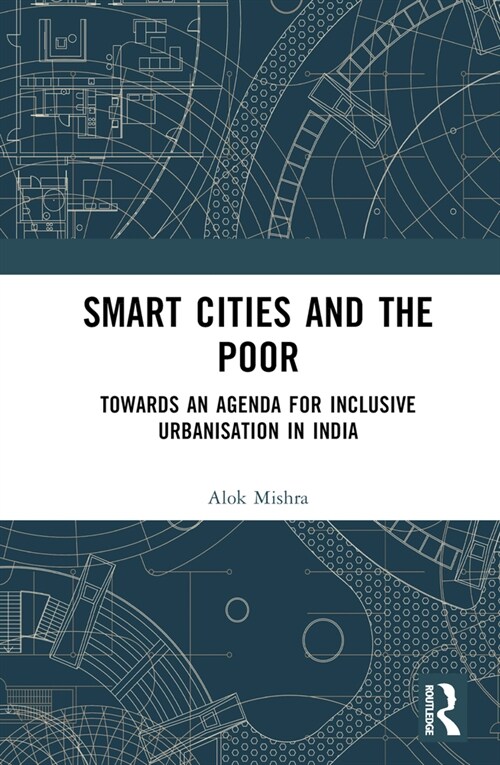 Smart Cities and the Poor : Towards an Agenda for Inclusive Urbanization in India (Hardcover)