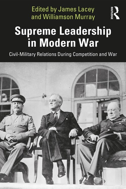 Supreme Leadership in Modern War : Civil-Military Relations During Competition and War (Paperback)