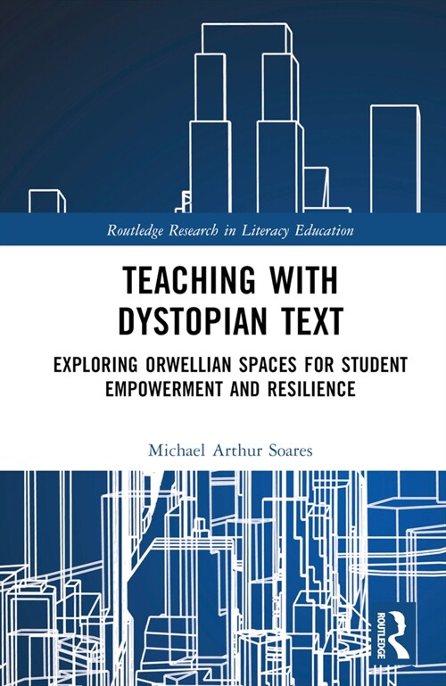 Teaching with Dystopian Text : Exploring Orwellian Spaces for Student Empowerment and Resilience (Hardcover)