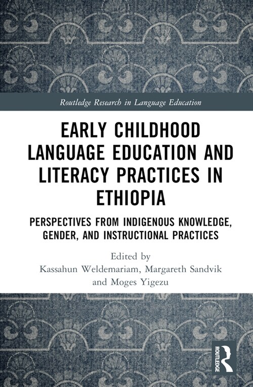 Early Childhood Language Education and Literacy Practices in Ethiopia : Perspectives from Indigenous Knowledge, Gender and Instructional Practices (Hardcover)