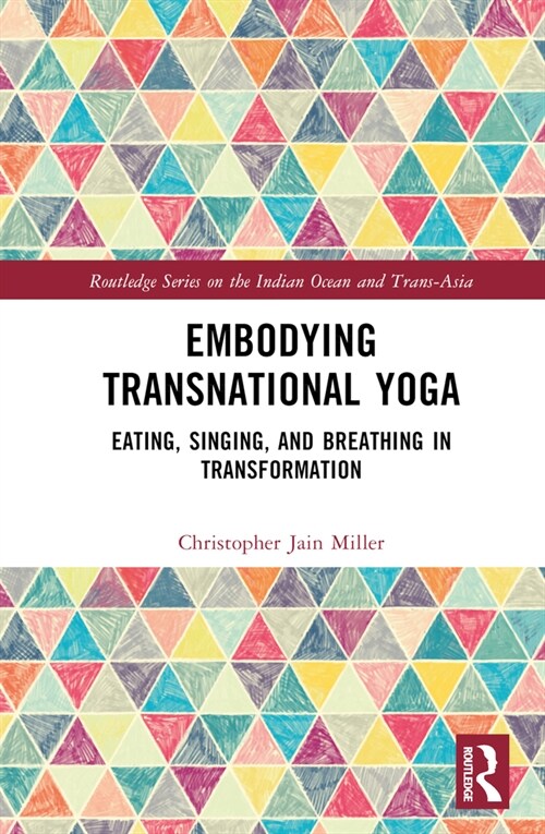 Embodying Transnational Yoga : Eating, Singing, and Breathing in Transformation (Hardcover)