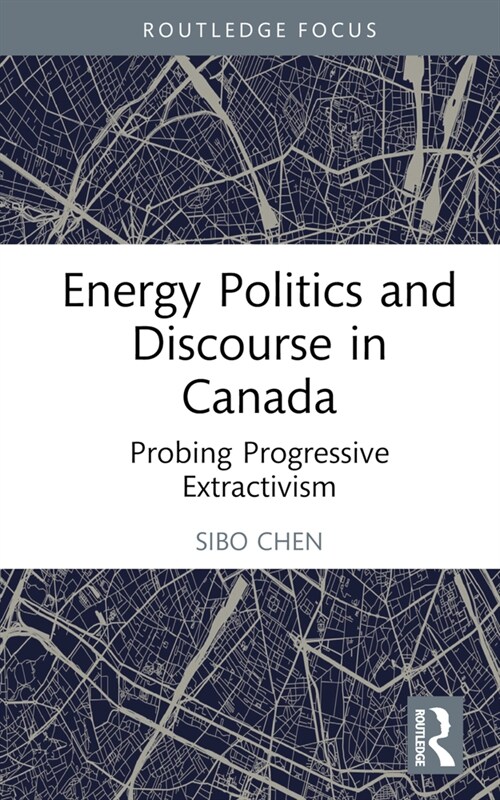 Energy Politics and Discourse in Canada : Probing Progressive Extractivism (Hardcover)