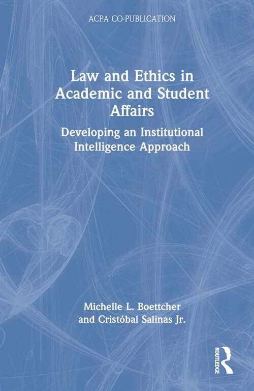 Law and Ethics in Academic and Student Affairs: Developing an Institutional Intelligence Approach (Hardcover)