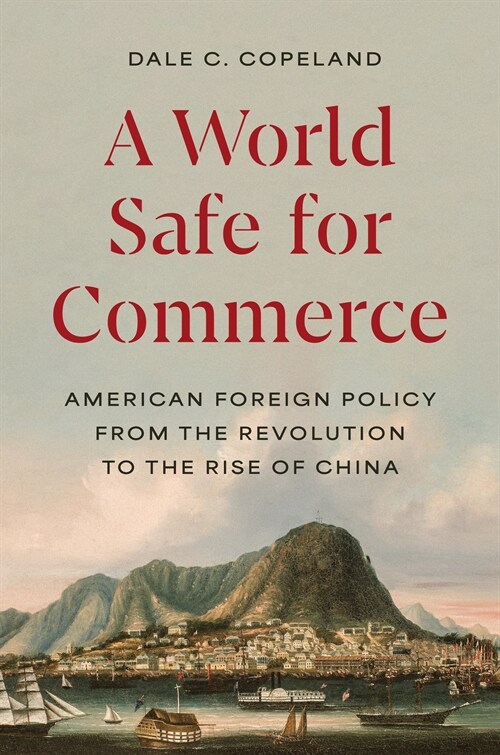 A World Safe for Commerce: American Foreign Policy from the Revolution to the Rise of China (Hardcover)