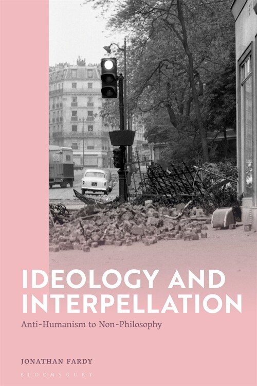 Ideology and Interpellation : Anti-Humanism to Non-Philosophy (Hardcover)