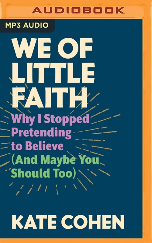 We of Little Faith: Why I Stopped Pretending to Believe (and Maybe You Should Too) (MP3 CD)