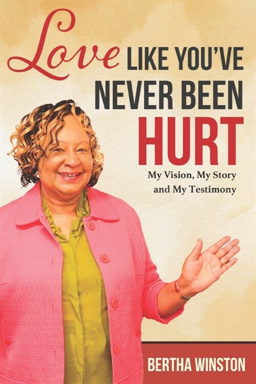 Love Like Youve Never Been Hurt: My Vision, My Story and My Testimony (Paperback)