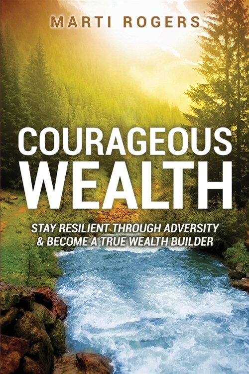 Courageous Wealth: Stay Resilient Through Adversity, and Become a True Wealth Builder (Paperback)