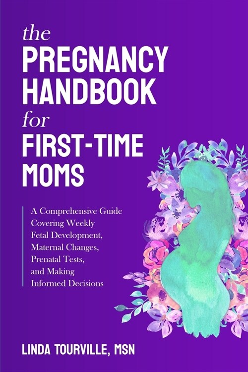 The Pregnancy Handbook for First-Time Moms: A Comprehensive Guide Covering Weekly Fetal Development, Maternal Changes, Prenatal Tests, and Making Info (Paperback)