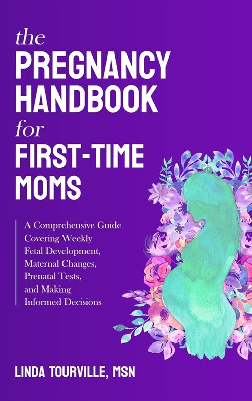 The Pregnancy Handbook for First-Time Moms: A Comprehensive Guide Covering Weekly Fetal Development, Maternal Changes, Prenatal Tests, and Making Info (Hardcover)