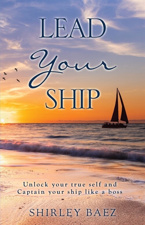 Lead Your Ship: Unlock your true self and Captain your ship like a boss: Unlock your true self and Captain your ship like a Boss: Unlo (Paperback)