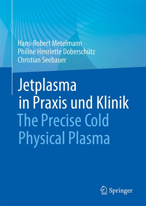 Jetplasma in Praxis Und Klinik: The Precise Cold Physical Plasma (Hardcover, 1. Aufl. 2023)