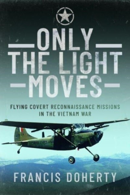 Only The Light Moves : Flying Covert Reconnaissance Missions in the Vietnam War (Hardcover)
