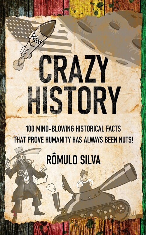 Crazy History: 100 Mind-Blowing Historical Facts That Prove Humanity Has Always Been Nuts! (Paperback)