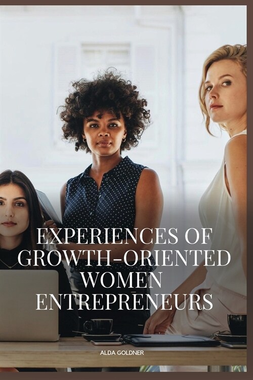Experiences of Growth-Oriented Women Entrepreneurs (Paperback)