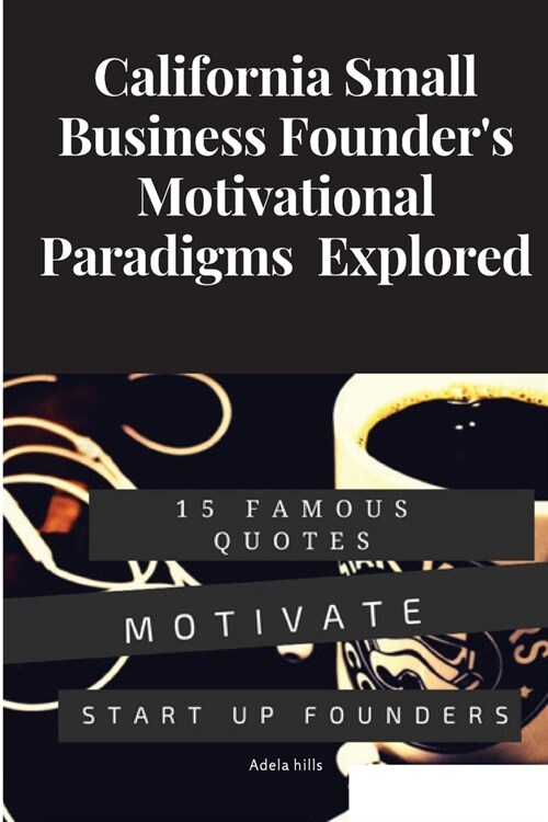California Small Business Founders Motivational Paradigms Explored (Paperback)