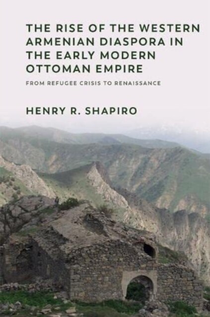 The Rise of the Western Armenian Diaspora in the Early Modern Ottoman Empire : From Refugee Crisis to Renaissance in the 17th Century (Paperback)