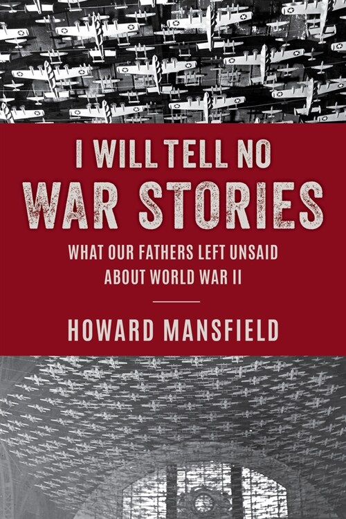 I Will Tell No War Stories: What Our Fathers Left Unsaid about World War II (Hardcover)