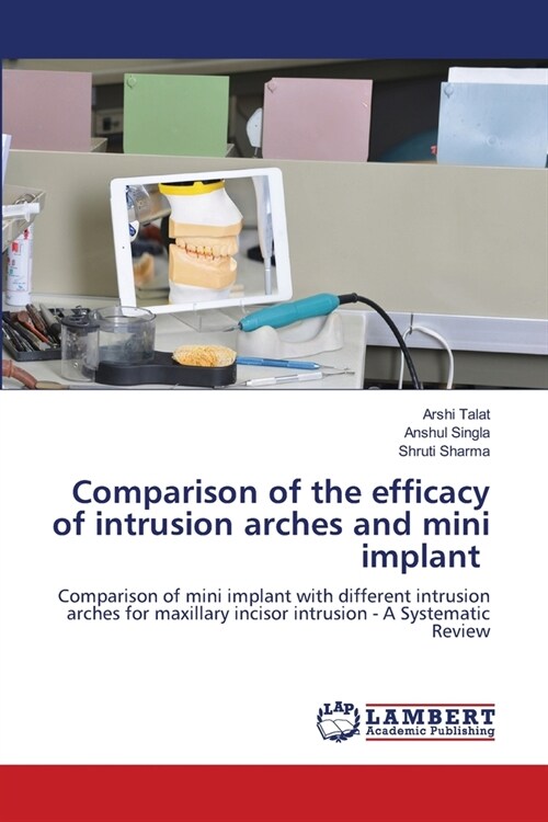 Comparison of the efficacy of intrusion arches and mini implant (Paperback)