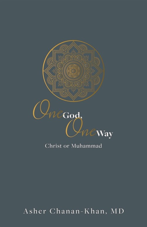 One God, One Way: Christ or Muhammad: Muslims Must Wrestle with the Claims and Promises of Christ Jesus (Hardcover)
