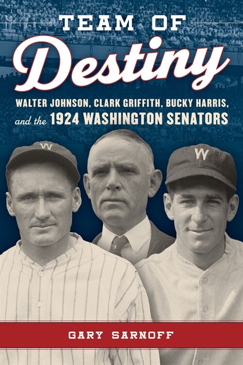 Team of Destiny: Walter Johnson, Clark Griffith, Bucky Harris, and the 1924 Washington Senators (Hardcover)
