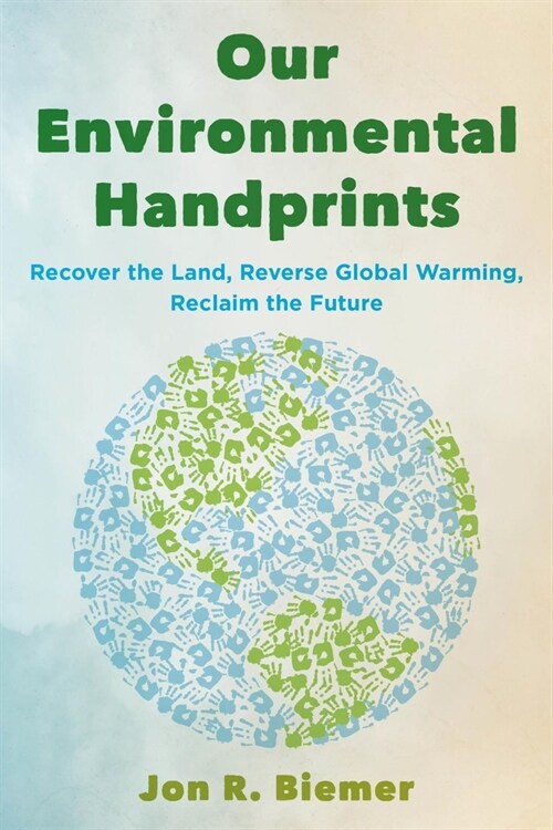 Our Environmental Handprints: Recover the Land, Reverse Global Warming, Reclaim the Future (Paperback)