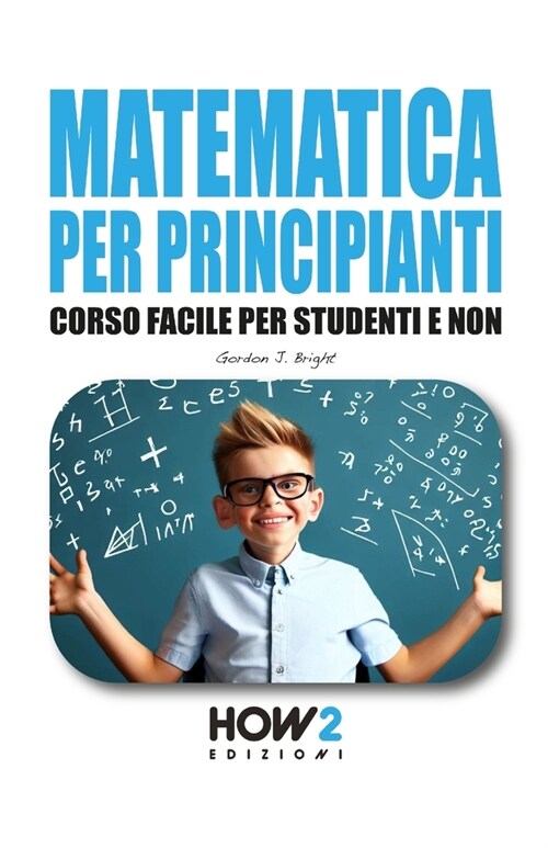 Matematica Per Principianti: Corso Facile per Studenti e Non (Paperback)