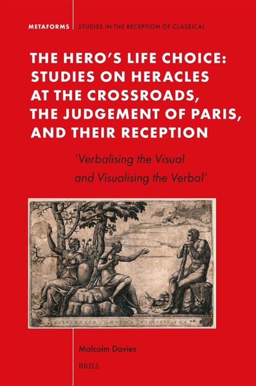 The Heros Life Choice. Studies on Heracles at the Crossroads, the Judgement of Paris, and Their Reception: Verbalising the Visual and Visualising th (Hardcover)