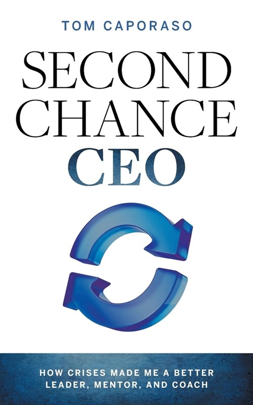 Second-Chance CEO: How Crises Made Me a Better Leader, Mentor, and Coach (Paperback)