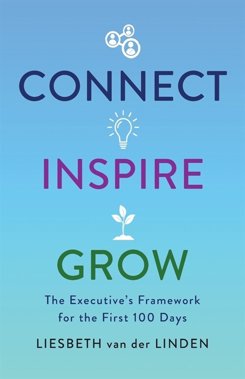 Connect, Inspire, Grow: The Executives Framework for the First 100 Days (Paperback)