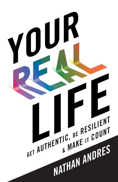 Your REAL Life: Get Authentic, Be Resilient & Make It Count! (Paperback)