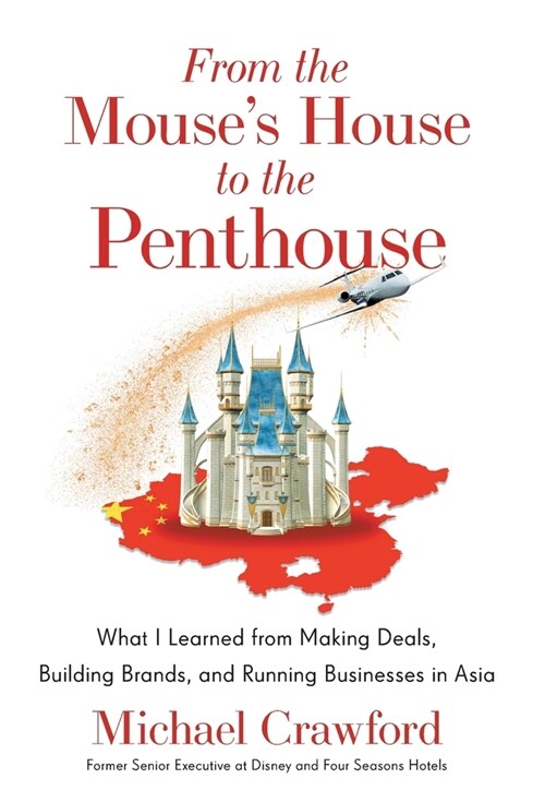 From the Mouses House to the Penthouse: What I Learned from Making Deals, Building Brands, and Running Businesses in Asia (Hardcover)