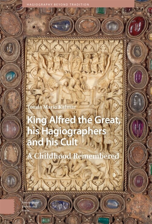 King Alfred the Great, His Hagiographers and His Cult: A Childhood Remembered (Hardcover)