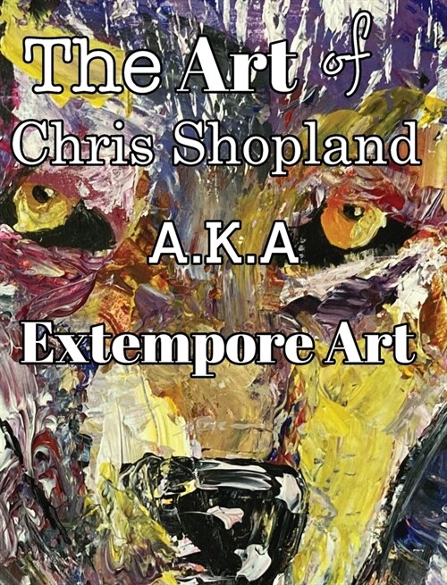 The ART of Chris Shopland AKA Extempore Art Vol1 (Hardcover)