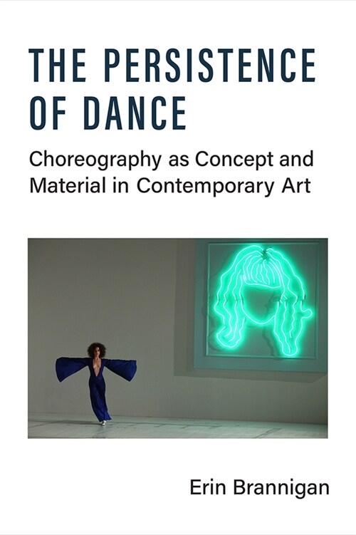 The Persistence of Dance: Choreography as Concept and Material in Contemporary Art (Hardcover)